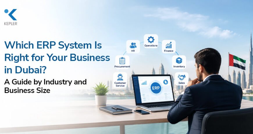 Which ERP System Is Right for Your Business in Dubai- A Guide by Industry and Business Size